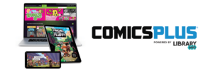 Header for Comics plus, Comics Plus is a digital platform offering thousands of digital comics, graphic novels and manga to readers by age level. You can access titles using a smartphone, tablet, or web browser, and can be downloaded to multiple devices.